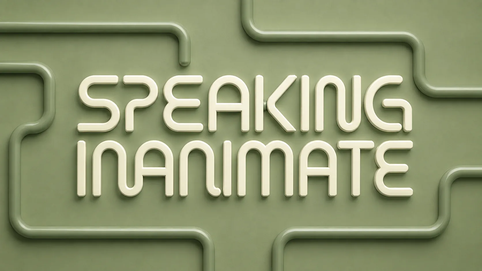 Speaking Inanimate — the project's tube lettering, cream 3D type on the sage green board